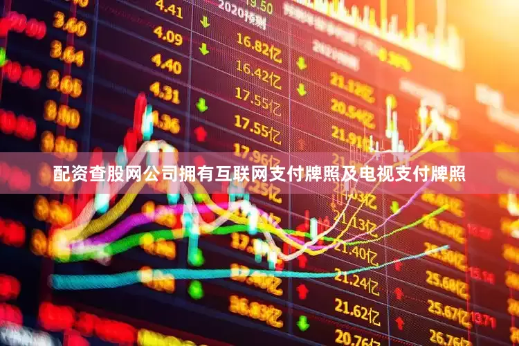 配资查股网公司拥有互联网支付牌照及电视支付牌照
