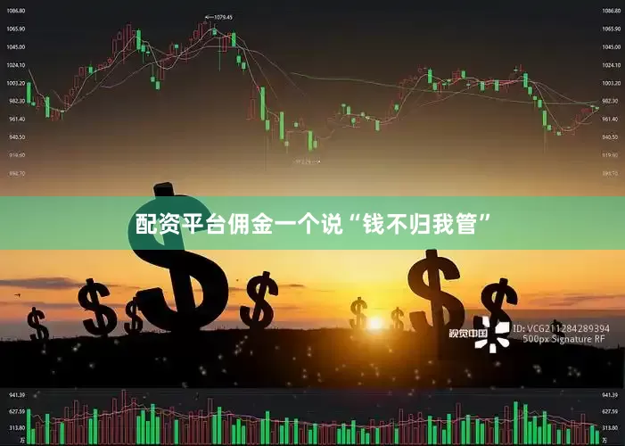 配资平台佣金一个说“钱不归我管”