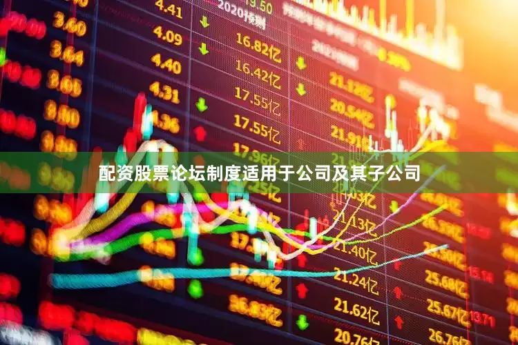 配资股票论坛制度适用于公司及其子公司